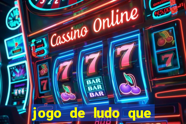 jogo de ludo que ganha dinheiro