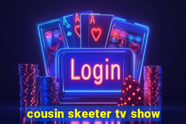 cousin skeeter tv show