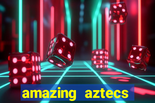 amazing aztecs casino slot