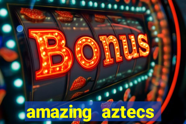 amazing aztecs casino slot