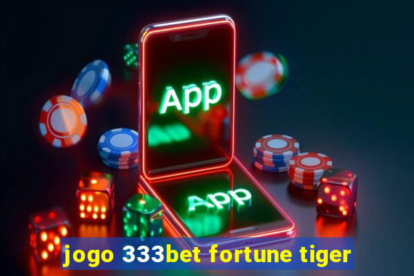 jogo 333bet fortune tiger