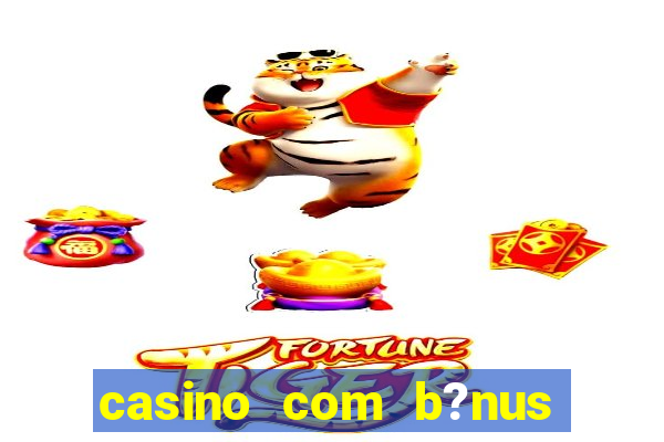 casino com b?nus de boas vindas