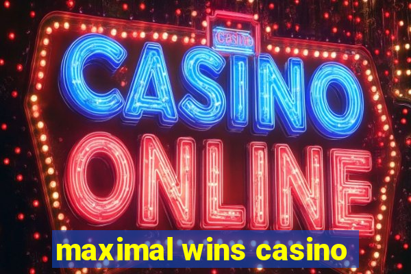 maximal wins casino