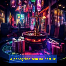 o peregrino tem na netflix