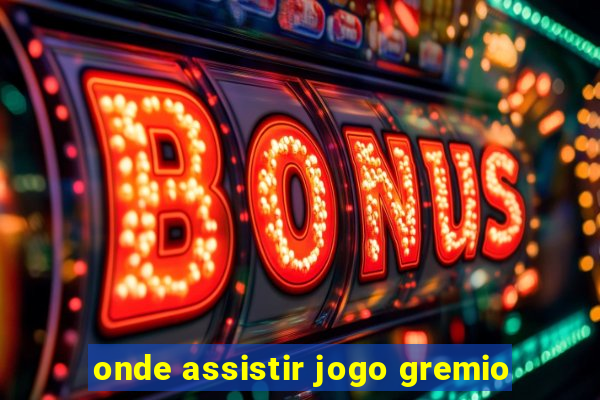 onde assistir jogo gremio