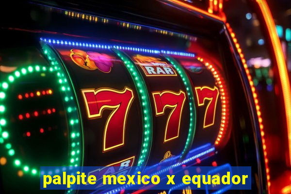 palpite mexico x equador