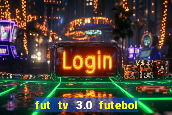 fut tv 3.0 futebol ao vivo