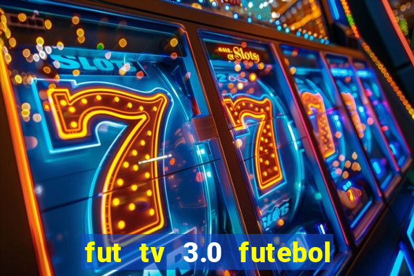 fut tv 3.0 futebol ao vivo