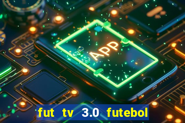 fut tv 3.0 futebol ao vivo