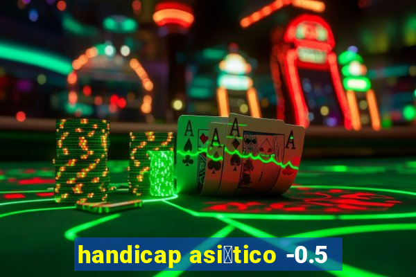 handicap asi谩tico -0.5