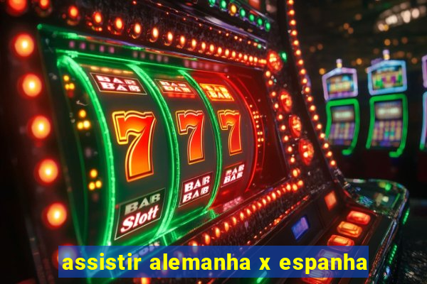 assistir alemanha x espanha