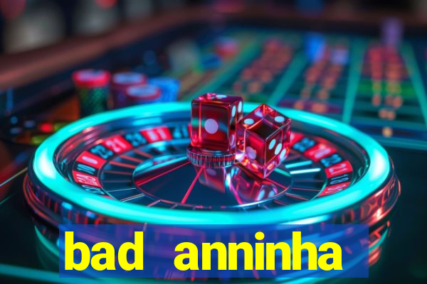 bad anninha conteudo gratis