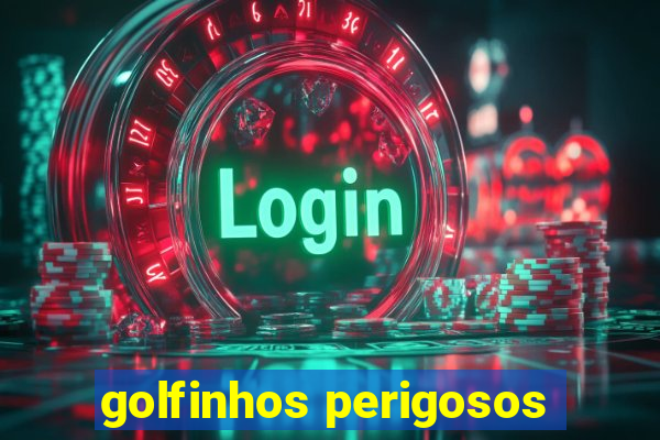 golfinhos perigosos