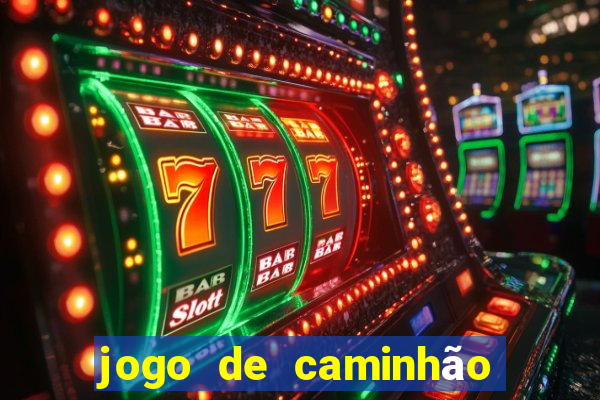 jogo de caminhão com dinheiro infinito