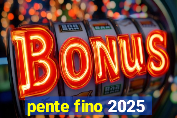 pente fino 2025