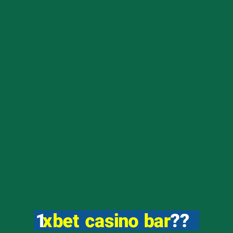 1xbet casino bar??