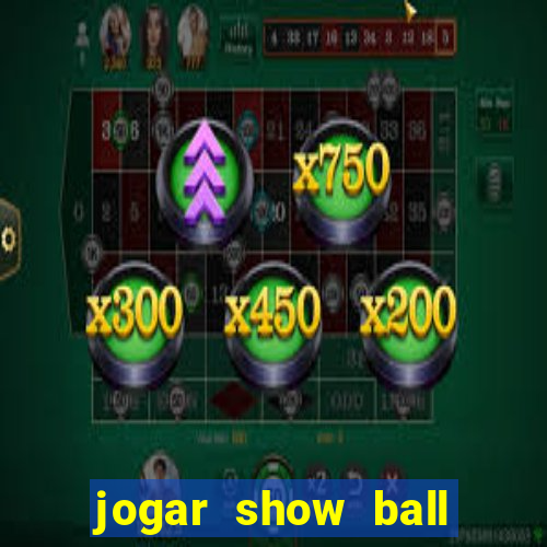 jogar show ball valendo dinheiro