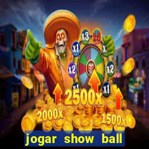 jogar show ball valendo dinheiro