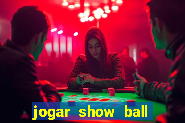 jogar show ball valendo dinheiro