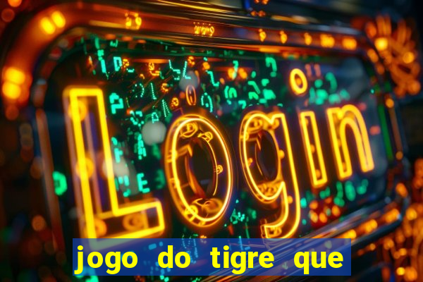 jogo do tigre que ganha dinheiro ao se cadastrar