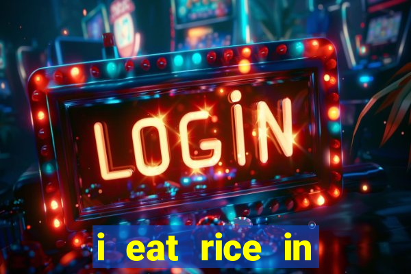 i eat rice in another world