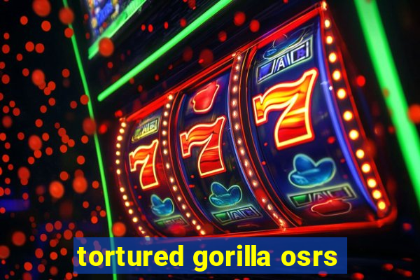 tortured gorilla osrs