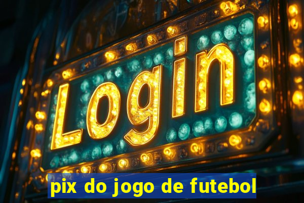 pix do jogo de futebol