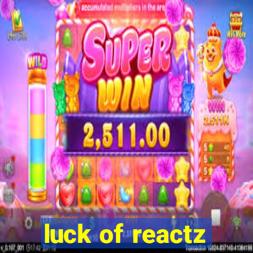 luck of reactz