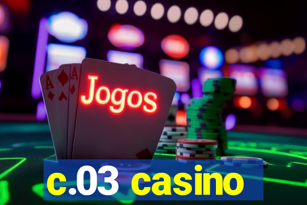 c.03 casino