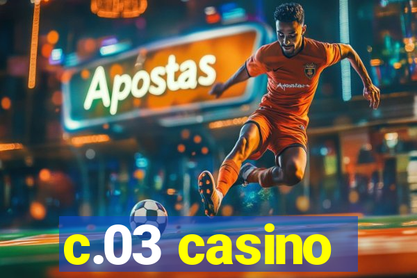 c.03 casino