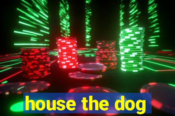 house the dog