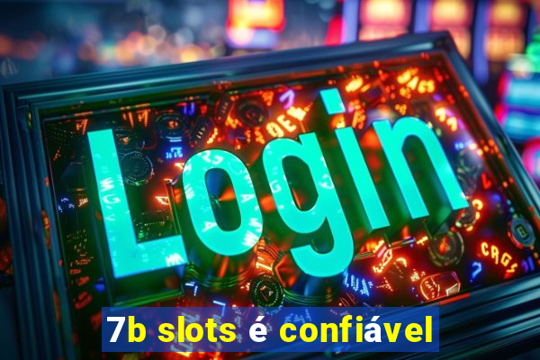 7b slots é confiável