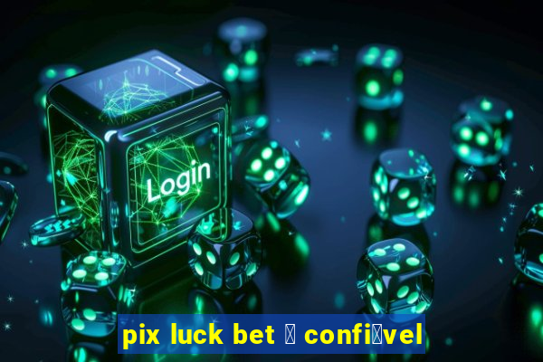 pix luck bet 茅 confi谩vel