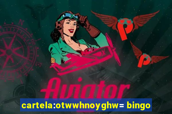 cartela:otwwhnoyghw= bingo