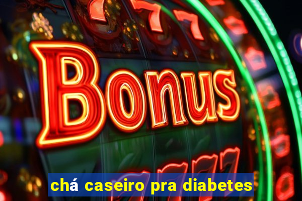 chá caseiro pra diabetes