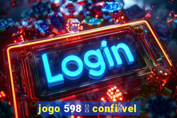 jogo 598 茅 confi谩vel