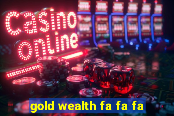 gold wealth fa fa fa