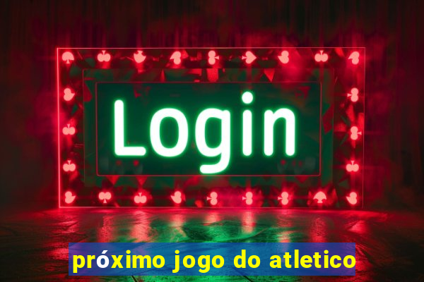 próximo jogo do atletico