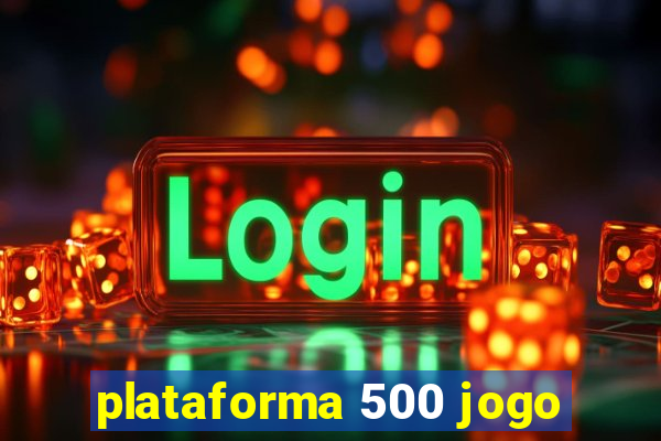 plataforma 500 jogo