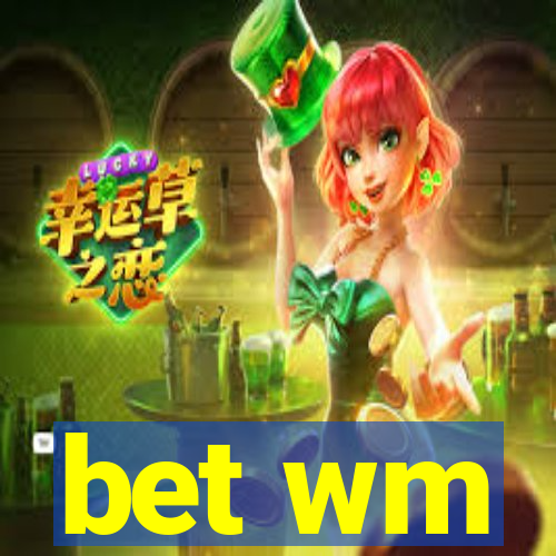 bet wm