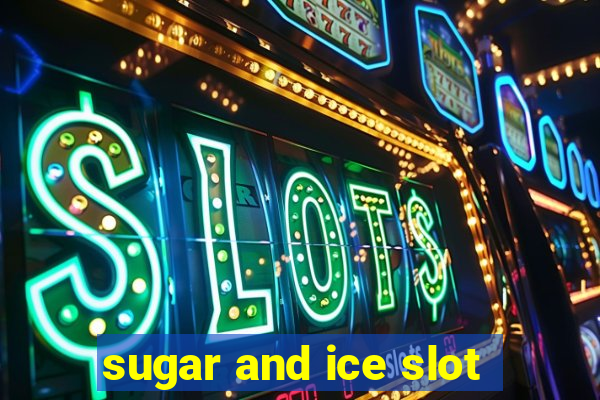 sugar and ice slot