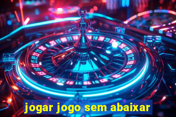 jogar jogo sem abaixar