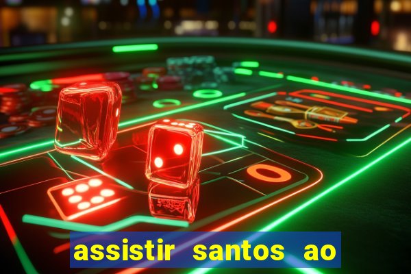 assistir santos ao vivo futemax