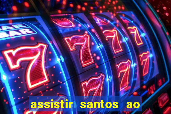 assistir santos ao vivo futemax