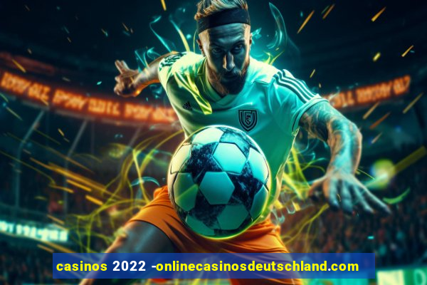 casinos 2022 -onlinecasinosdeutschland.com