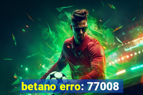 betano erro: 77008