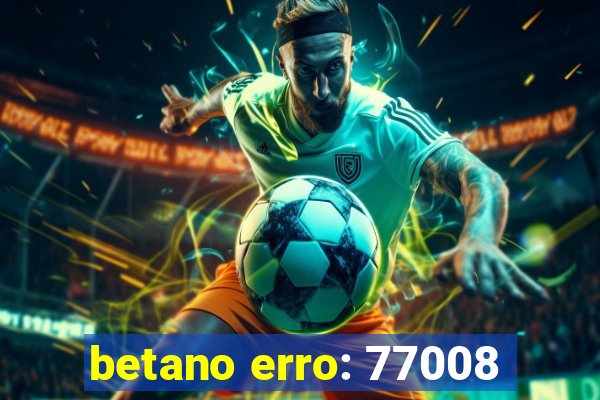 betano erro: 77008