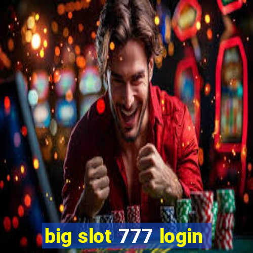 big slot 777 login