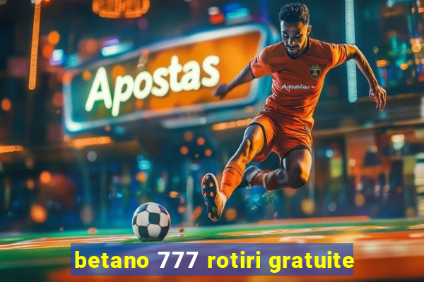 betano 777 rotiri gratuite