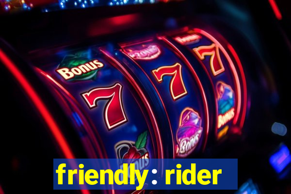 friendly: rider